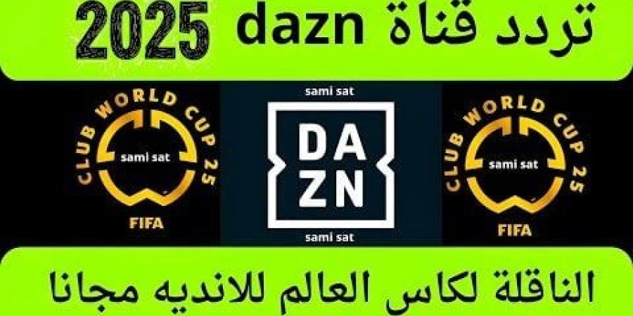 شاهد الان - تردد قناة dazn الناقلة لمباريات كأس العالم للأندية 2025 عبر «النايل السات» - تواصل نيوز