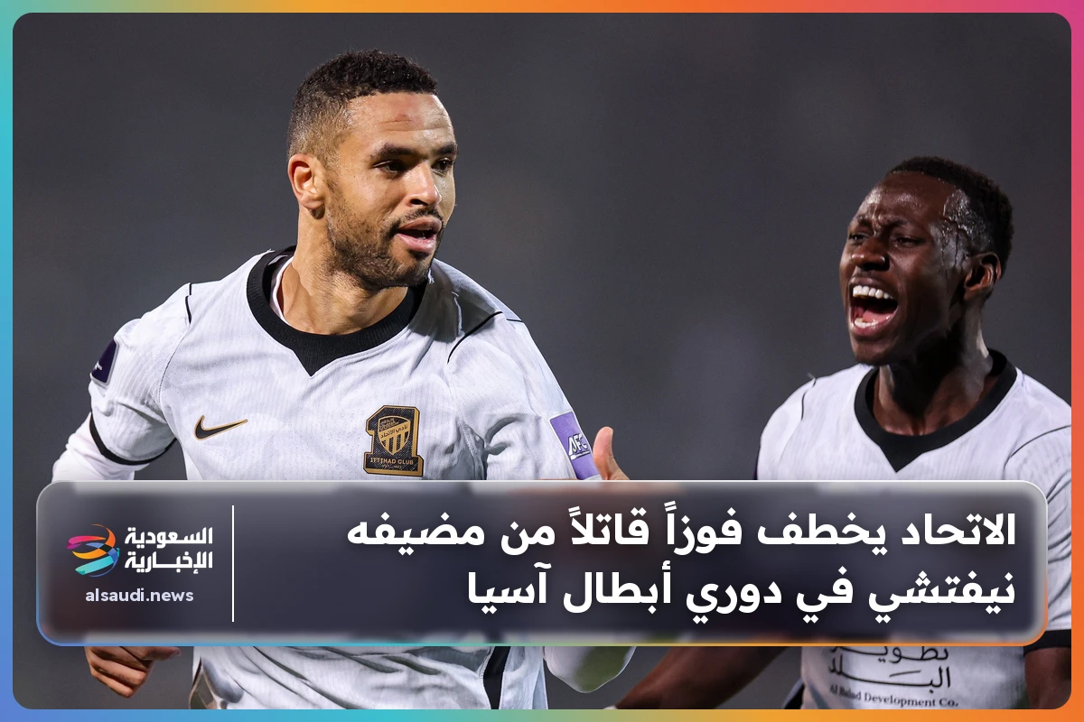 الاتحاد يحقق فوزًا مثيرًا في الوقت القاتل على نيفتشي بدوري أبطال آسيا